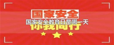 ​国家安全教育日是哪一天?在哪条国家安全法上提出的? 全民国家安全教育日是哪一