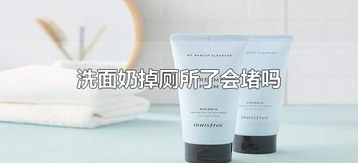 洗面奶掉厕所了会堵吗